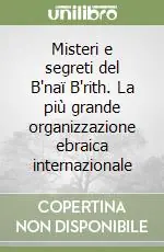 Misteri e segreti del B‘naï B‘rith. La più grande organizzazione ebraica internazionale Compra Online