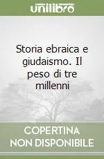 Vendita Finale Storia ebraica e giudaismo. Il peso di tre millenni