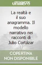 La realtà e il suo anagramma. Il modello narrativo nei racconti di Julio Cortázar Must-Have