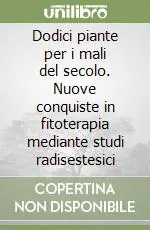 Dodici piante per i mali del secolo. Nuove conquiste in fitoterapia mediante studi radisestesici Offerta