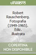 Robert Rauschenberg. Fotografia (1949-1965). Ediz. illustrata Economico