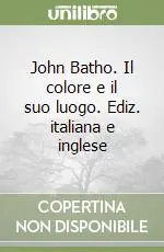 John Batho. Il colore e il suo luogo. Ediz. italiana e inglese Non Perdere