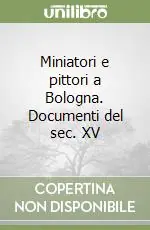 Offerta Miniatori e pittori a Bologna. Documenti del sec. XV
