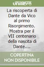 La riscoperta di Dante da Vico al primo Risorgimento. Mostra per il VII centenario della nascita di Dante. Catalogo (Roma, 12 dicembre 1965-15 marzo 1966) Spedito Oggi