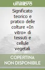 Significato teorico e pratico delle colture «In vitro» di tessuti e cellule vegetali Offerta Lampo