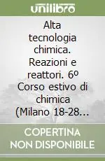 Consegna Rapida Alta tecnologia chimica. Reazioni e reattori. 6º Corso estivo di chimica (Milano 18-28 settembre 1961)