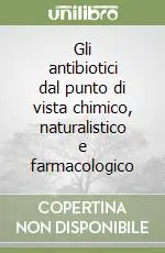 Prezzo Basso Gli antibiotici dal punto di vista chimico, naturalistico e farmacologico