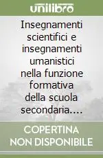Insegnamenti scientifici e insegnamenti umanistici nella funzione formativa della scuola secondaria. Atti (Roma, 8-10 maggio 1962) Ultimissimo Modello