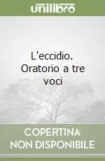 L‘eccidio. Oratorio a tre voci Di Tendenza