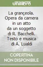 Nuovo Arrivo La grançeola. Opera da camera in un atto da un soggetto di R. Bacchelli. Testo e musica di A. Lualdi