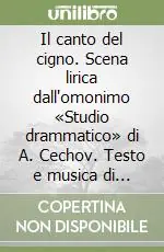 Prezzo Scontato Il canto del cigno. Scena lirica dall‘omonimo «Studio drammatico» di A. Cechov. Testo e musica di L. Chailly
