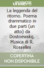 Economico La leggenda del ritorno. Poema drammatico in due parti (un atto) da Dostoewskij. Musica di R. Rossellini