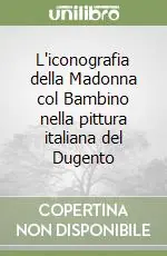 L‘iconografia della Madonna col Bambino nella pittura italiana del Dugento Soddisfatti O Rimborsati