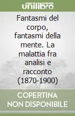 Pagamento Sicuro Fantasmi del corpo, fantasmi della mente. La malattia fra analisi e racconto (1870-1900)