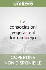 Acquista Ora Le consociazioni vegetali e il loro impiego