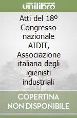 Atti del 18º Congresso nazionale AIDII, Associazione italiana degli igienisti industriali Spedito Oggi