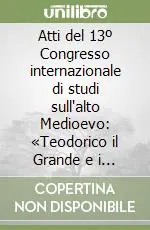 Atti del 13º Congresso internazionale di studi sull‘alto Medioevo «Teodorico il Grande e i goti d‘Italia» (Milano, 2-6 novembre 1992) Esclusivo