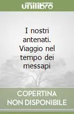 Novità I nostri antenati. Viaggio nel tempo dei messapi