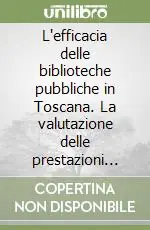 Occasione L‘efficacia delle biblioteche pubbliche in Toscana. La valutazione delle prestazioni come strumento di lavoro in un‘indagine della Regione Toscana