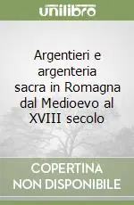 Argentieri e argenteria sacra in Romagna dal Medioevo al XVIII secolo Compra Oggi Stesso