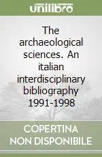 The archaeological sciences. An italian interdisciplinary bibliography 1991-1998 Offerta Limitata