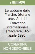 Scelto Dai Clienti Le abbazie delle Marche. Storia e arte. Atti del Convegno internazionale (Macerata, 3-5 aprile 1990)