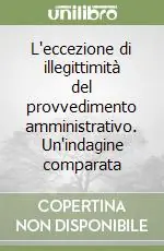 Offerta L‘eccezione di illegittimità del provvedimento amministrativo. Un‘indagine comparata