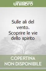 Sulle ali del vento. Scoprire le vie dello spirito Consegna Rapida