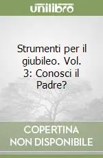 Prezzo Ridotto Strumenti per il giubileo. Vol. 3 Conosci il Padre?