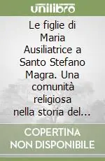 Consegna Rapida Le figlie di Maria Ausiliatrice a Santo Stefano Magra. Una comunità religiosa nella storia del nostro paese (1907-1997)