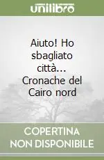 Aiuto! Ho sbagliato città... Cronache del Cairo nord Ultima Occasione
