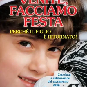 Ultime Pezzi Venite facciamo festa, perché il figlio è ritornato. Catechesi e celebrazione del sacramento della riconciliazione