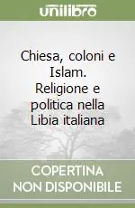 Offerta Speciale Chiesa, coloni e Islam. Religione e politica nella Libia italiana