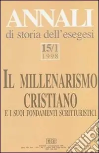 Annali di storia dell‘esegesi. Il millenarismo cristiano e i suoi fondamenti scritturistici. Vol. 15/1 1998 Offerta Limitata
