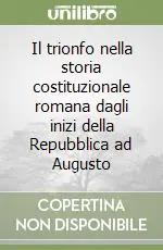 Consegna Rapida Il trionfo nella storia costituzionale romana dagli inizi della Repubblica ad Augusto