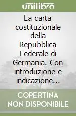 Must-Have La carta costituzionale della Repubblica Federale di Germania. Con introduzione e indicazione delle principali sentenze della Corte costituzionale...