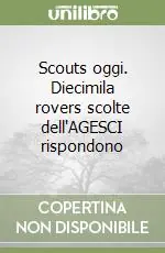 Scouts oggi. Diecimila rovers scolte dell‘AGESCI rispondono Must-Have