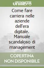 Prezzo Conveniente Come fare carriera nelle aziende dell‘era digitale. Manuale scandaloso di management