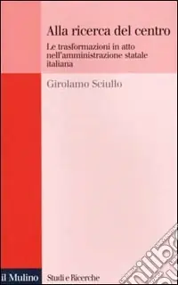 Alla ricerca del centro. Le trasformazioni in atto nell‘amministrazione statale italiana Prezzo Di Fabbrica