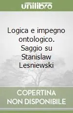 Logica e impegno ontologico. Saggio su Stanislaw Lesniewski Spedito Oggi