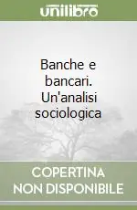 Novità Banche e bancari. Un‘analisi sociologica