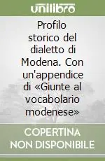 Offerta Del Giorno Profilo storico del dialetto di Modena. Con un‘appendice di «Giunte al vocabolario modenese»