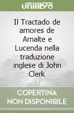Compra Oggi Stesso Il Tractado de amores de Arnalte e Lucenda nella traduzione inglese di John Clerk
