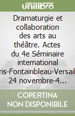 Dramaturgie et collaboration des arts au théâtre. Actes du 4e Séminaire international (Paris-Fontainbleau-Versailles, 24 novembre-4 dicembre 1988) Promozione