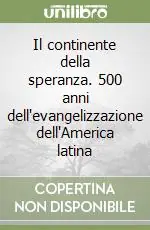 Il continente della speranza. 500 anni dell‘evangelizzazione dell‘America latina Prezzo Scontato
