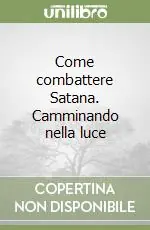 Come combattere Satana. Camminando nella luce Must-Have