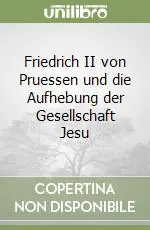 Friedrich II von Pruessen und die Aufhebung der Gesellschaft Jesu Popolare
