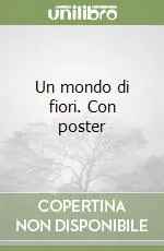Soddisfatti O Rimborsati Un mondo di fiori. Con poster