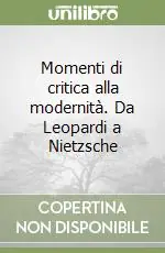 Momenti di critica alla modernità. Da Leopardi a Nietzsche Saldi