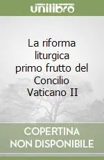 La riforma liturgica primo frutto del Concilio Vaticano II Affare